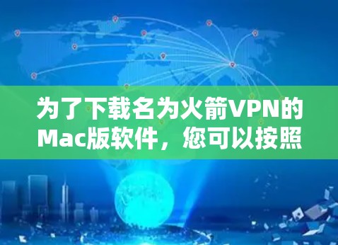 为了下载名为火箭VPN的Mac版软件,您可以按照以下步骤进行操作 为了下载名为火箭VPN的Mac版软件,您可以按照以下步骤进行操作