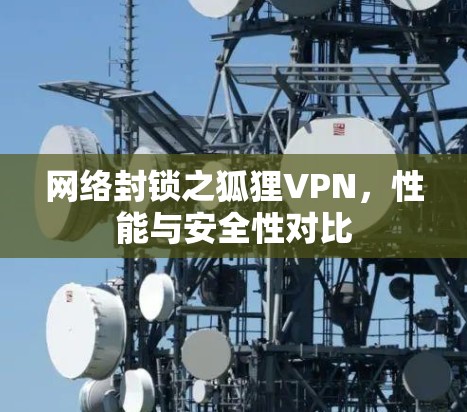 网络封锁之狐狸VPN，性能与安全性对比