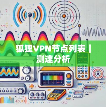 狐狸VPN节点列表｜测速分析