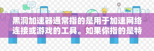 黑洞加速器通常指的是用于加速网络连接或游戏的工具。如果你指的是特定的加速软件,我建议你参考以下几种常用的工具,并根据你的具体需求选择合适的 黑洞加速器通常指的是用于加速网络连接或游戏的工具。如果你指的是特定的加速软件,我建议你参考以下几种常用的工具,并根据你的具体需求选择合适的