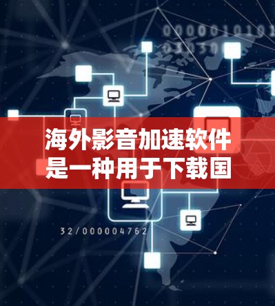 海外影音加速软件是一种用于下载国外资源的工具,通常通过网络加速器、第三方软件或浏览器加速功能加速下载速度。以下是一些常见的海外影音加速软件及其使用方法 海外影音加速软件是一种用于下载国外资源的工具,通常通过网络加速器、第三方软件或浏览器加速功能加速下载速度。以下是一些常见的海外影音加速软件及其使用方法