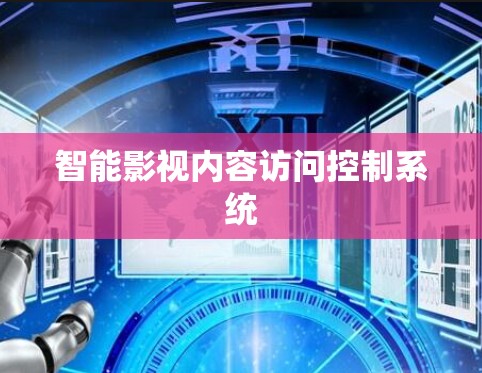 智能影视内容访问控制系统 智能影视内容访问控制系统