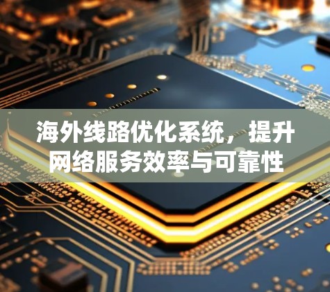 海外线路优化系统，提升网络服务效率与可靠性