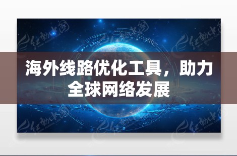 海外线路优化工具，助力全球网络发展