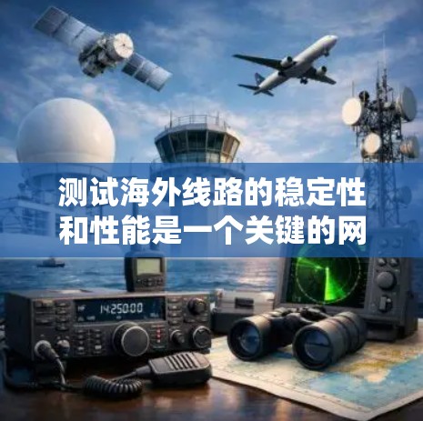 测试海外线路的稳定性和性能是一个关键的网络安全步骤。以下是一个详细的步骤指南,帮助你有效地测试和优化你的海外网络连接 测试海外线路的稳定性和性能是一个关键的网络安全步骤。以下是一个详细的步骤指南,帮助你有效地测试和优化你的海外网络连接