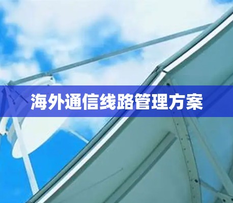 海外通信线路管理方案