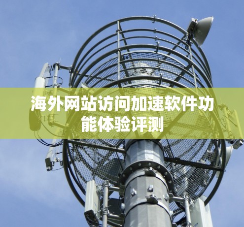 海外网站访问加速软件功能体验评测