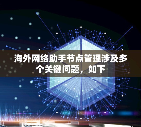 海外网络助手节点管理涉及多个关键问题,如下 海外网络助手节点管理涉及多个关键问题,如下