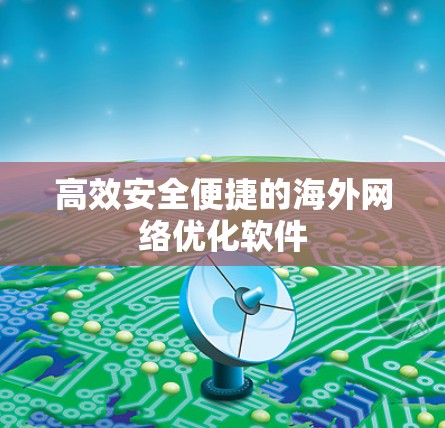 高效安全便捷的海外网络优化软件