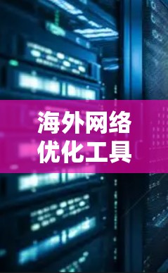 海外网络优化工具是用于优化产品在海外市场的网络环境和效果的工具。以下是一些常见的海外网络优化工具,供您参考 海外网络优化工具是用于优化产品在海外市场的网络环境和效果的工具。以下是一些常见的海外网络优化工具,供您参考
