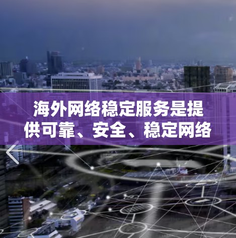 海外网络稳定服务是提供可靠、安全、稳定网络连接的工具,适用于在海外或需要稳定服务的用户。以下是一些常见的海外网络稳定服务推荐 海外网络稳定服务是提供可靠、安全、稳定网络连接的工具,适用于在海外或需要稳定服务的用户。以下是一些常见的海外网络稳定服务推荐