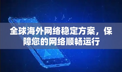 全球海外网络稳定方案，保障您的网络顺畅运行