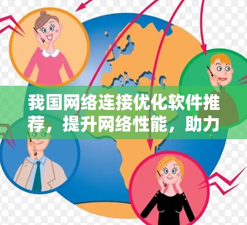 我国网络连接优化软件推荐,提升网络性能,助力数据传输,高效流畅 我国网络连接优化软件推荐,提升网络性能,助力数据传输,高效流畅
