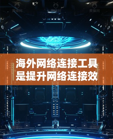 海外网络连接工具是提升网络连接效率的常用工具,尤其是在需要多设备连接或远程办公的场景中。以下是一些常见的海外网络连接工具及其特点,供您参考 海外网络连接工具是提升网络连接效率的常用工具,尤其是在需要多设备连接或远程办公的场景中。以下是一些常见的海外网络连接工具及其特点,供您参考