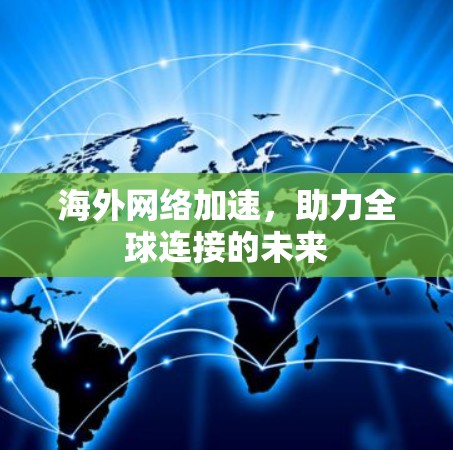 海外网络加速，助力全球连接的未来