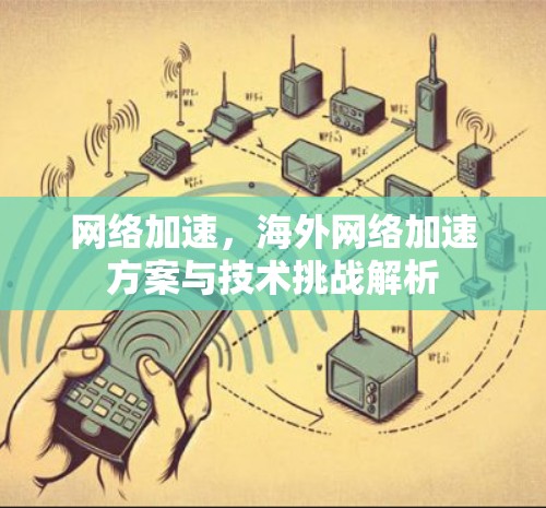 网络加速，海外网络加速方案与技术挑战解析