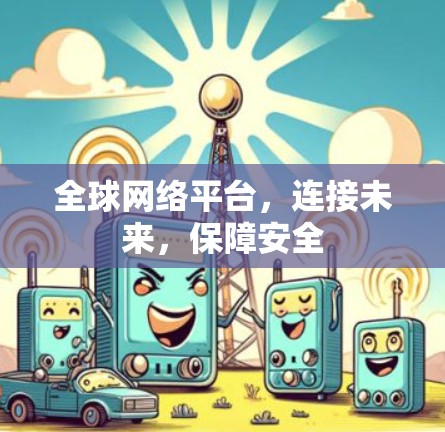 全球网络平台,连接未来,保障安全 全球网络平台,连接未来,保障安全