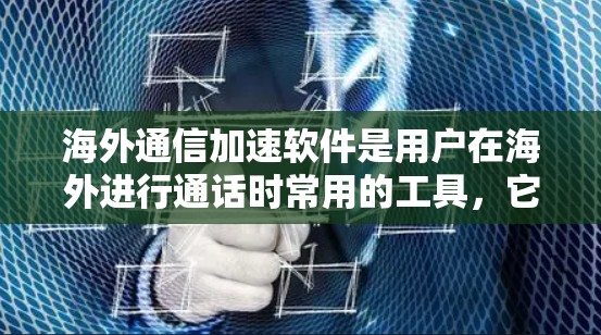 海外通信加速软件是用户在海外进行通话时常用的工具,它们通过多种方式帮助用户优化通话体验。以下是对这些软件的详细介绍 海外通信加速软件是用户在海外进行通话时常用的工具,它们通过多种方式帮助用户优化通话体验。以下是对这些软件的详细介绍