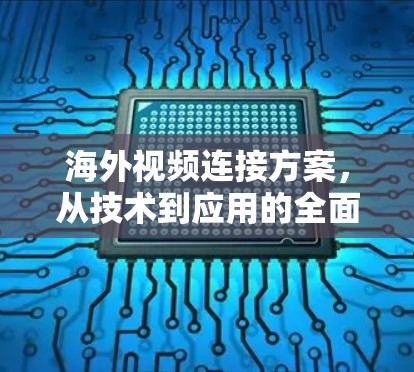 海外视频连接方案,从技术到应用的全面理解 海外视频连接方案,从技术到应用的全面理解
