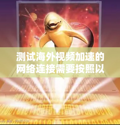 测试海外视频加速的网络连接需要按照以下步骤进行 测试海外视频加速的网络连接需要按照以下步骤进行