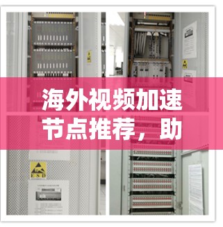 海外视频加速节点推荐,助力全球视频传输 海外视频加速节点推荐,助力全球视频传输