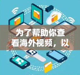 为了帮助你查看海外视频,以下是一步步的指南 为了帮助你查看海外视频,以下是一步步的指南