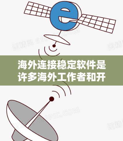 海外连接稳定软件是许多海外工作者和开发者非常关注的领域,因为这些软件需要满足国际接口和兼容性的要求。以下是一些常见的海外连接稳定软件,供参考 海外连接稳定软件是许多海外工作者和开发者非常关注的领域,因为这些软件需要满足国际接口和兼容性的要求。以下是一些常见的海外连接稳定软件,供参考