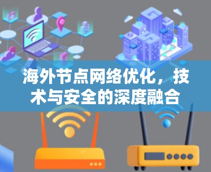 海外节点网络优化,技术与安全的深度融合 海外节点网络优化,技术与安全的深度融合