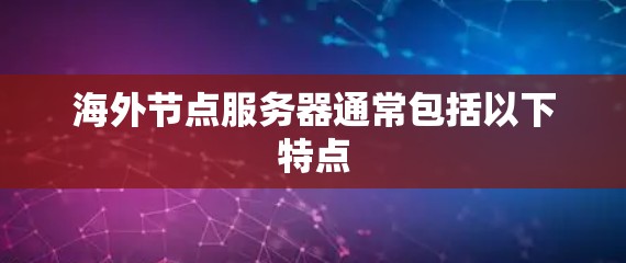 海外节点服务器通常包括以下特点 海外节点服务器通常包括以下特点