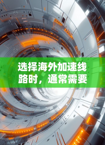 选择海外加速线路时，通常需要考虑以下几点