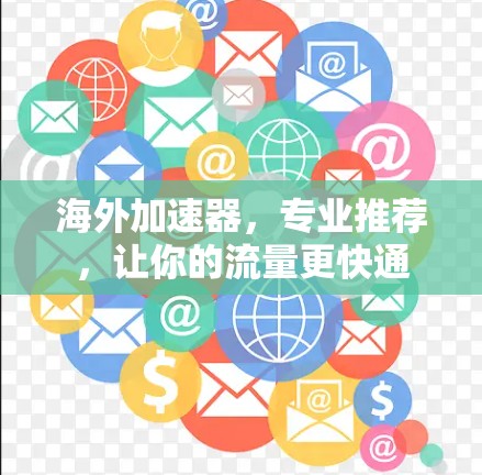海外加速器,专业推荐,让你的流量更快通 海外加速器,专业推荐,让你的流量更快通