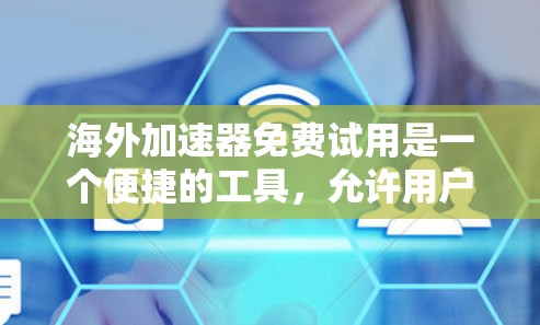 海外加速器免费试用是一个便捷的工具,允许用户先体验其功能,但需付费才能持续使用。免费试用通常提供连接复制和实时数据功能,但可能有使用限制。以下是一些关键点 海外加速器免费试用是一个便捷的工具,允许用户先体验其功能,但需付费才能持续使用。免费试用通常提供连接复制和实时数据功能,但可能有使用限制。以下是一些关键点