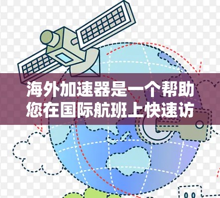 海外加速器是一个帮助您在国际航班上快速访问网络的工具，通常用于旅行、商务或紧急情况下的网络连接。以下是使用海外加速器的步骤