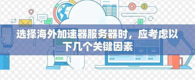 选择海外加速器服务器时，应考虑以下几个关键因素