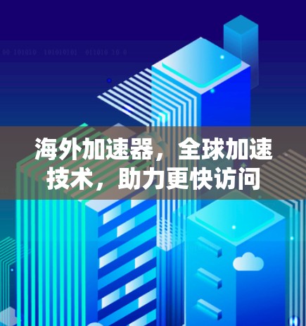 海外加速器，全球加速技术，助力更快访问