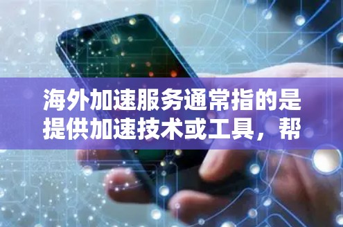 海外加速服务通常指的是提供加速技术或工具,帮助用户将资源(如数据、文件、物流等)从国内快速转移到海外。这些服务广泛应用于物流、金融、教育、电子商务等领域。以下是一些常见的海外加速服务及其介绍 海外加速服务通常指的是提供加速技术或工具,帮助用户将资源(如数据、文件、物流等)从国内快速转移到海外。这些服务广泛应用于物流、金融、教育、电子商务等领域。以下是一些常见的海外加速服务及其介绍