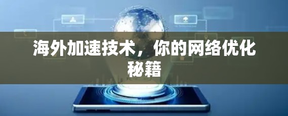 海外加速技术,你的网络优化秘籍 海外加速技术,你的网络优化秘籍