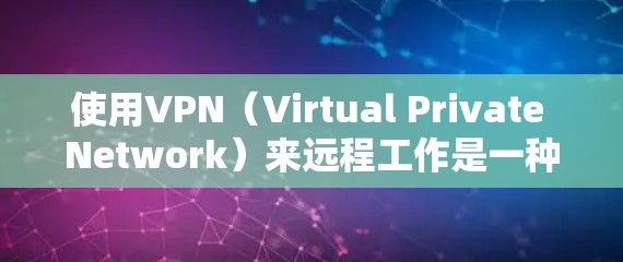 使用VPN(Virtual Private Network)来远程工作是一种常见的技术,特别是当您需要与同事或客户进行远程协作时。以下是一些关于如何使用VPN来远程工作的一些关键点和建议 使用VPN(Virtual Private Network)来远程工作是一种常见的技术,特别是当您需要与同事或客户进行远程协作时。以下是一些关于如何使用VPN来远程工作的一些关键点和建议