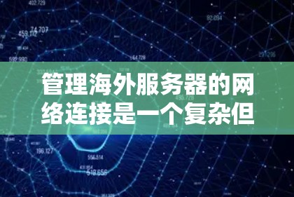 管理海外服务器的网络连接是一个复杂但重要的任务,需要综合考虑多个因素以确保数据安全和可靠性。以下是一个详细的步骤指南,帮助您更好地管理这些服务器的网络连接 管理海外服务器的网络连接是一个复杂但重要的任务,需要综合考虑多个因素以确保数据安全和可靠性。以下是一个详细的步骤指南,帮助您更好地管理这些服务器的网络连接
