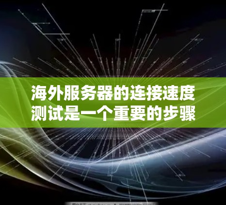 海外服务器的连接速度测试是一个重要的步骤,可以帮助你确保服务器的稳定性、可靠性和性能。以下是一些常用的方法和工具来测试海外服务器的连接速度 海外服务器的连接速度测试是一个重要的步骤,可以帮助你确保服务器的稳定性、可靠性和性能。以下是一些常用的方法和工具来测试海外服务器的连接速度