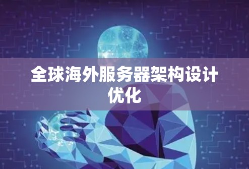 全球海外服务器架构设计优化 全球海外服务器架构设计优化