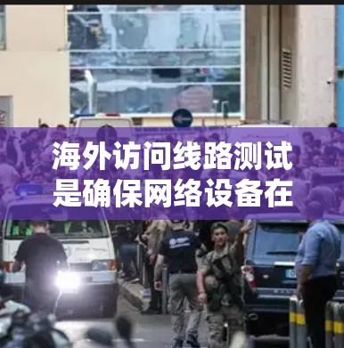 海外访问线路测试是确保网络设备在海外访问时的稳定性、可靠性和性能。以下是一套通用的测试方案,适用于测试海外访问线路 海外访问线路测试是确保网络设备在海外访问时的稳定性、可靠性和性能。以下是一套通用的测试方案,适用于测试海外访问线路