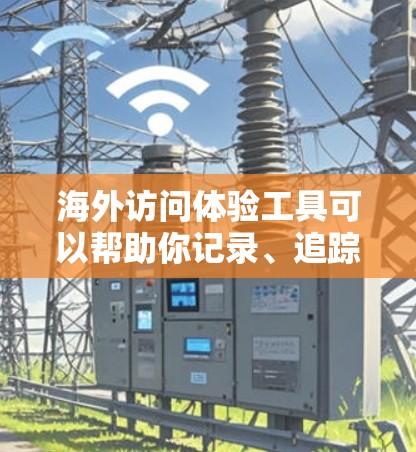 海外访问体验工具可以帮助你记录、追踪和管理在全球范围内的访问活动。以下是一些常用的工具和方法,供你选择和使用 海外访问体验工具可以帮助你记录、追踪和管理在全球范围内的访问活动。以下是一些常用的工具和方法,供你选择和使用