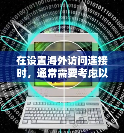 在设置海外访问连接时,通常需要考虑以下几点 在设置海外访问连接时,通常需要考虑以下几点