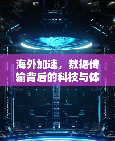 海外加速,数据传输背后的科技与体验 海外加速,数据传输背后的科技与体验