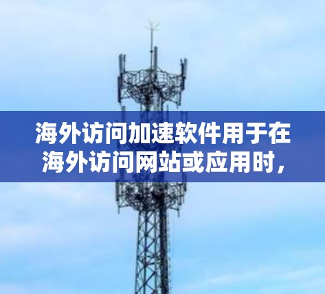 海外访问加速软件用于在海外访问网站或应用时,通过某种方式快速加载内容的软件。节点测试通常指的是对这些加速软件在不同环境下的表现进行测试 海外访问加速软件用于在海外访问网站或应用时,通过某种方式快速加载内容的软件。节点测试通常指的是对这些加速软件在不同环境下的表现进行测试