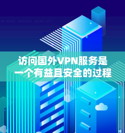 访问国外VPN服务是一个有益且安全的过程,但需要谨慎考虑设备兼容性、价格、隐私保护以及个人需求。以下是一个逐步指南,帮助你有效地访问国际VPN服务 访问国外VPN服务是一个有益且安全的过程,但需要谨慎考虑设备兼容性、价格、隐私保护以及个人需求。以下是一个逐步指南,帮助你有效地访问国际VPN服务