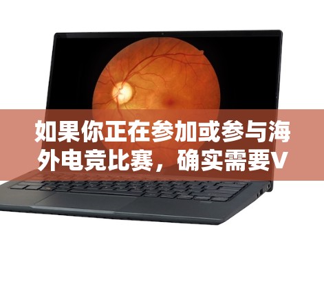 如果你正在参加或参与海外电竞比赛,确实需要VPN来连接网络,同时保护你的个人隐私和数据安全。以下是一些关于如何使用VPN以及如何选择可靠的VPN服务的建议 如果你正在参加或参与海外电竞比赛,确实需要VPN来连接网络,同时保护你的个人隐私和数据安全。以下是一些关于如何使用VPN以及如何选择可靠的VPN服务的建议