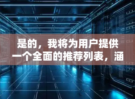 是的,我将为用户提供一个全面的推荐列表,涵盖国际VPN、国内VPN以及一些额外的安全措施。以下是几个推荐的国际VPN推荐线路 是的,我将为用户提供一个全面的推荐列表,涵盖国际VPN、国内VPN以及一些额外的安全措施。以下是几个推荐的国际VPN推荐线路