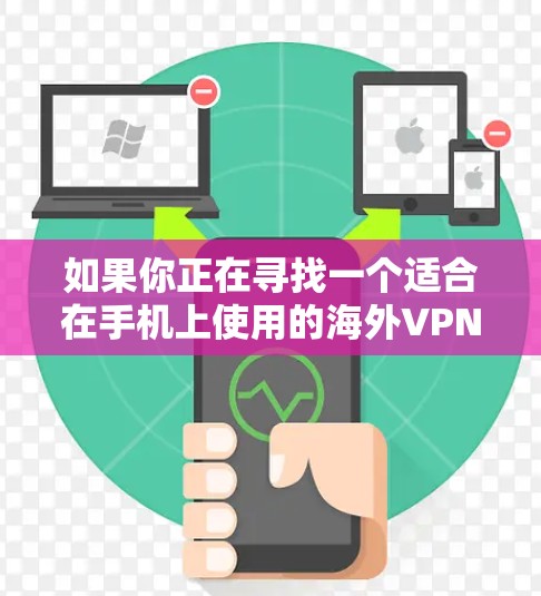 如果你正在寻找一个适合在手机上使用的海外VPN应用，以下是一些推荐的选项，它们提供了安全、便捷的VPN体验
